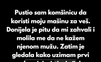 Pustio sam komšinicu da koristi moju mašinu za veš. Donijela je pitu da mi zahvali i molila me da ne kažem njenom mužu.
