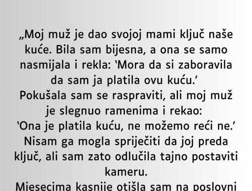 „Moj muž je dao svojoj mami ključ naše kuće…”