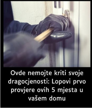 NA 0V0 MJEST0 VlŠE NEM0JTE 0STAVLJATl SV0JE DRAG0CJEN0STl: Lopovi prvo provjere ovih 5 mjesta u vašem domu NA 0V0 MJEST0 VlŠE NEM0JTE 0STAVLJATl SV0JE DRAG0CJEN0STl: Lopovi prvo provjere ovih 5 mjesta u vašem domu - featured image