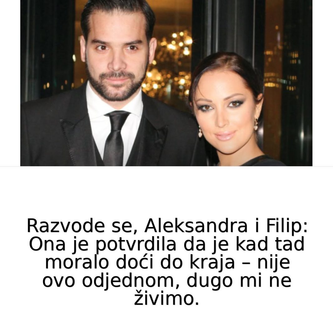 Razvode se, Aleksandra i Filip: Ona je potvrdila da je kad tad moralo doći do kraja – nije ovo odjednom, dugo mi ne živimo.. - featured image