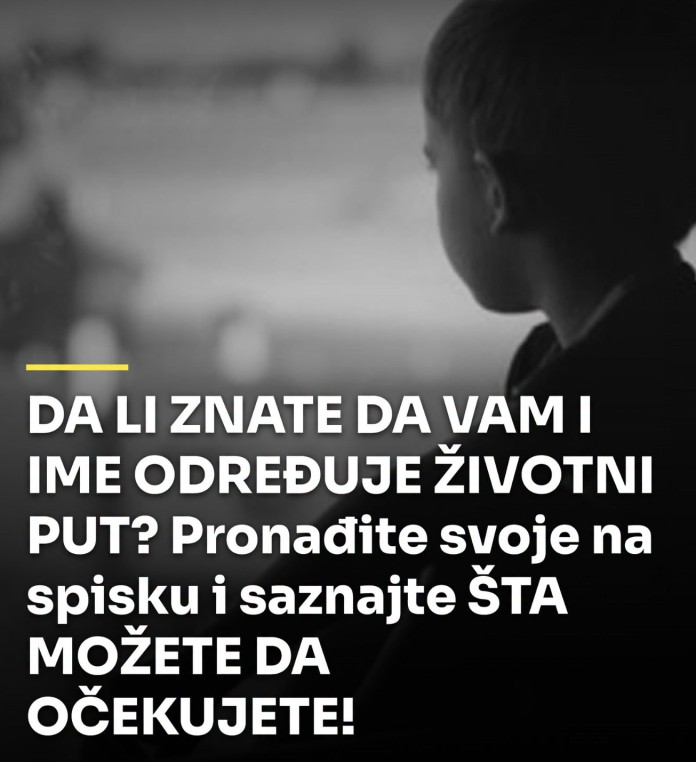 DA LI ZNATE DA VAM I IME ODREĐUJE ŽIVOTNI PUT? Pronađite svoje na spisku i saznajte ŠTA MOŽETE DA OČEKUJETE! - featured image DA LI ZNATE DA VAM I IME ODREĐUJE ŽIVOTNI PUT? Pronađite svoje na spisku i saznajte ŠTA MOŽETE DA OČEKUJETE! - featured image